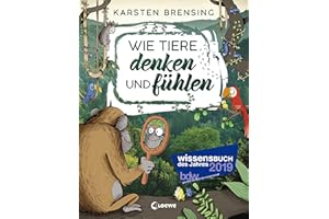 Wie Tiere denken und fühlen: Sachbuch für Kinder ab 9 Jahre; Wissensbuch des Jahres 2019