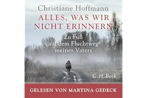 Alles, was wir nicht erinnern: Zu Fuß auf dem Fluchtweg meines Vaters