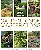Garden Design Master Class: 100 Lessons from The World's Finest Designers on the Art of the Garden