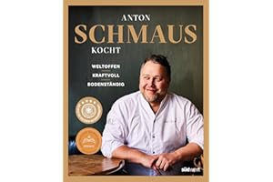 Anton Schmaus kocht: Weltoffen - Kraftvoll - Bodenständig