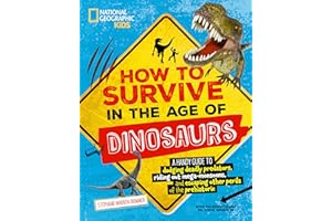 How to Survive in the Age of Dinosaurs: A handy guide to dodging deadly predators, riding out mega-monsoons, and escaping other perils of the prehistoric