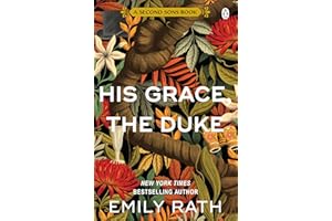 His Grace, The Duke: A steamy, scandal-filled historical romance of passion, secrets and irresistible temptation in the age of the ton