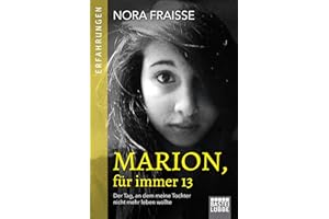 Marion, für immer 13: Der Tag, an dem meine Tochter nicht mehr leben wollte