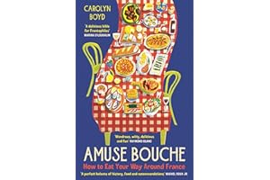 Amuse Bouche: How to Eat Your Way Around France: A Times Best Food and Drink Book 2024