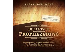 Die letzte Prophezeiung: Gottes Botschaft für den Himmel auf Erden