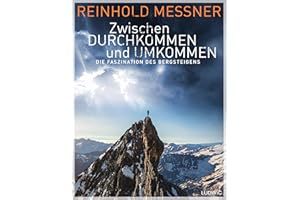 Zwischen Durchkommen und Umkommen: Die Faszination des Bergsteigens