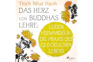 Das Herz von Buddhas Lehre: Leiden verwandeln - Die Praxis des glücklichen Lebens