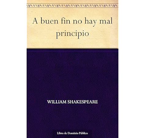 A Buen Fin No Hay Mal Principio Spanish Edition Ebook Shakespeare William Amazon Co Uk Kindle Store