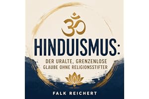 Hinduismus: Der uralte, grenzenlose Glaube ohne Religionsstifter