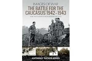 The Battle for the Caucasus 1942 - 1943: Rare Photographs from Wartime Archives (Images of War)