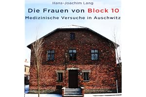 Die Frauen von Block 10: Medizinische Versuche in Auschwitz