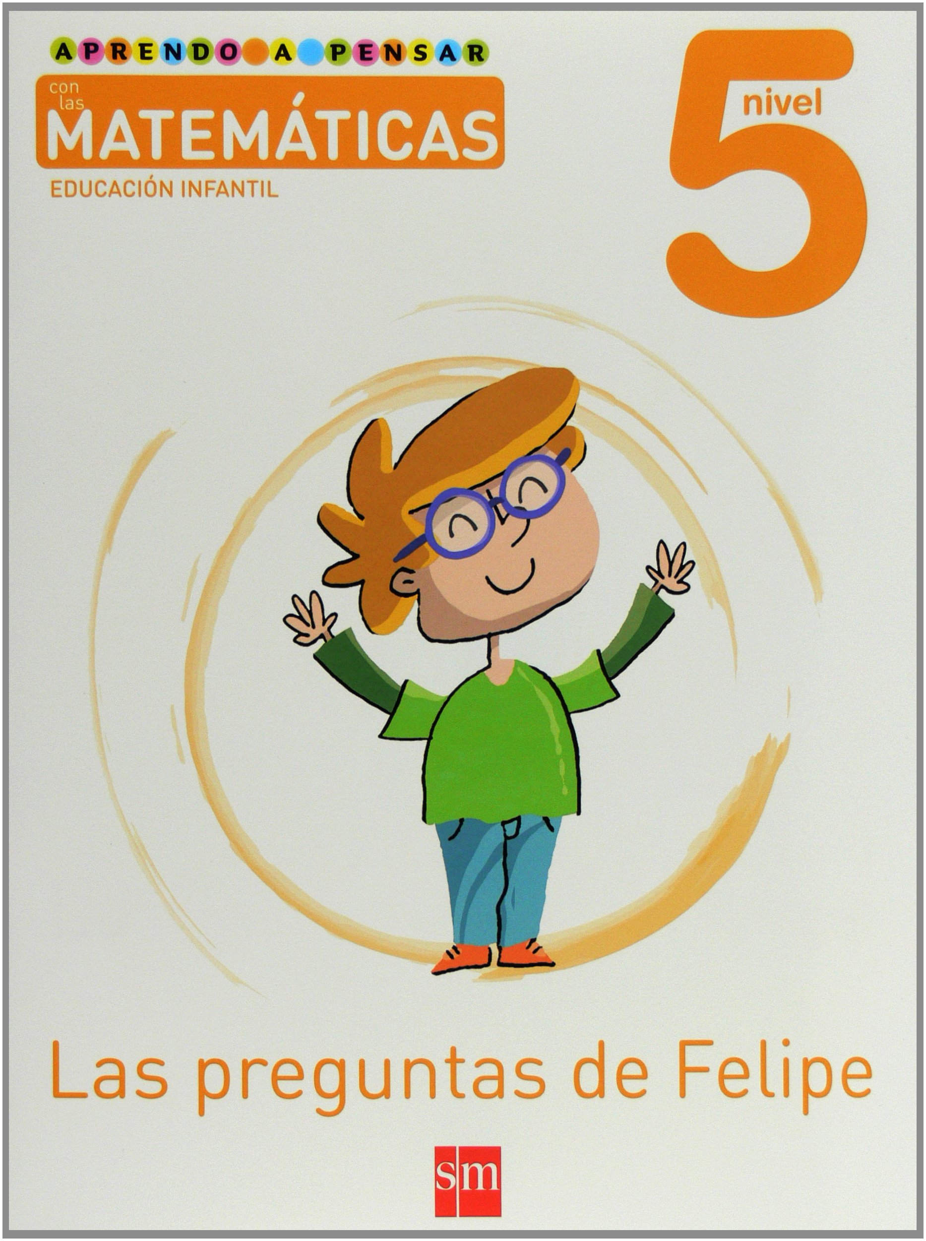 Aprendo a pensar con las matemáticas: Las preguntas de Felipe. Nivel 5. Educación Infantil