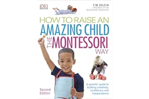 How To Raise An Amazing Child the Montessori Way, 2nd Edition: A Parents' Guide to Building Creativity, Confidence, and Independence
