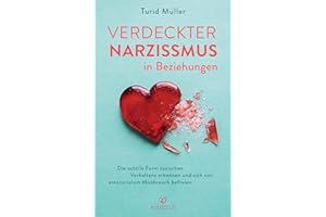 Verdeckter Narzissmus in Beziehungen: Die subtile Form toxischen Verhaltens erkennen und sich von emotionalem Missbrauch befreien