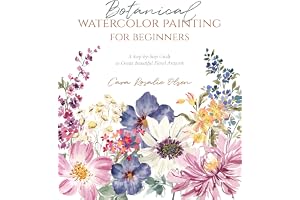 Botanical Watercolor Painting for Beginners: A Step-by-Step Guide to Create Beautiful Floral Artwork