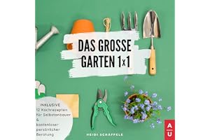 Das Grosse Garten 1x1: Der Gartenratgeber zum Selber Planen, Pflanzen und Bauen. Tipps, Tricks und Ideen für das Anlegen des