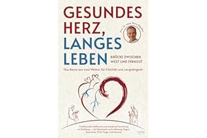 Gesundes Herz, langes Leben – Brücke zwischen West und Fernost: Das Beste aus zwei Welten für Vitalität und Langlebigkeit –Traditionelle Heilkunst und ... Ikigai, Ayurveda, TCM, Yoga und Asanas