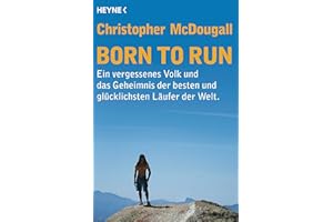 Born to Run: Ein vergessenes Volk und das Geheimnis der besten und glücklichsten Läufer der Welt