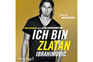Ich bin Zlatan: Meine Geschichte - erzählt von David Lagercrantz