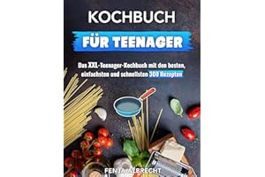 Kochbuch für Teenager: Das XXL-Teenager-Kochbuch mit den besten, einfachsten und schnellsten 300 Rezepten