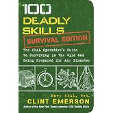100 Deadly Skills: Survival Edition: The SEAL Operative's Guide to Surviving in the Wild and Being Prepared for Any Disaster