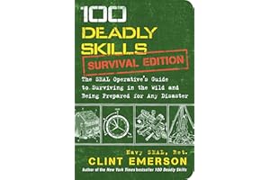 100 Deadly Skills: Survival Edition: The SEAL Operative's Guide to Surviving in the Wild and Being Prepared for Any Disaster