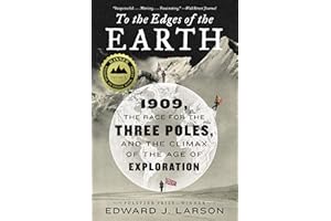 To the Edges of the Earth: 1909, the Race for the Three Poles, and the Climax of the Age of Exploration
