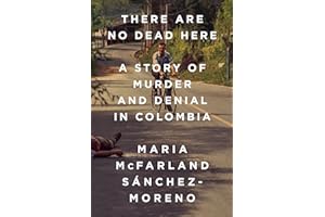 There Are No Dead Here: A Story of Murder and Denial in Colombia