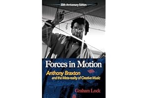 Forces in Motion. Biografie.: Anthony Braxton and the Meta-Reality of Creative Music: Interviews and Tour Notes, England 1985 (Dover Books on Music)