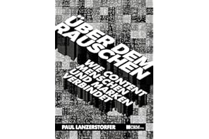 Über dem Rauschen: Wie Content Menschen und Marken verbindet. Die richtige Online-Marketing-Strategie entwickeln und umsetzen.
