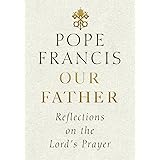 Our Father: Reflections on the Lord's Prayer