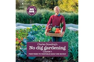 Charles Dowding’s No Dig Gardening: Course 1: From Weeds to Vegetables Easily and Quickly