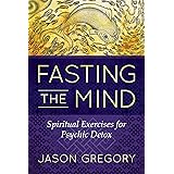 Fasting the Mind: Spiritual Exercises for Psychic Detox
