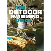 The Outdoor Swimming Guide: Over 400 of the best lidos, wild swimming and open air swimming spots in England, Wales & Scotlan