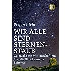 Wir alle sind Sternenstaub: Gespräche mit Wissenschaftlern über die Rätsel unserer Existenz (German Edition)