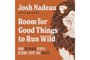 Room for Good Things to Run Wild: How Ordinary People Become Every Day Saints