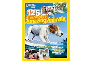 National Geographic Kids 125 True Stories of Amazing Animals: Inspiring Tales of Animal Friendship & Four-Legged Heroes, Plus Crazy Animal Antics