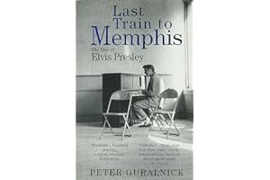 Last Train To Memphis: The Rise of Elvis Presley - 'The richest portrait of Presley we have ever had' Sunday Telegraph