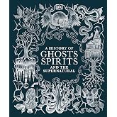 A History of Ghosts, Spirits and the Supernatural