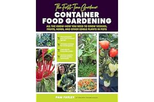 The First-Time Gardener: Container Food Gardening: All the know-how you need to grow veggies, fruits, herbs, and other edible plants in pots: 4 (The First-Time Gardener's Guides)