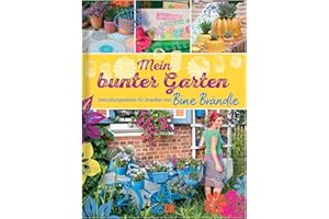 Mein bunter Garten - Gestaltungsideen für draussen von Bine Brändle