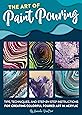 The Art of Paint Pouring: Tips, techniques, and step-by-step instructions for creating colorful poured art in acrylic (Fluid Art Series)