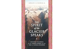 The Spirit of the Glacier Speaks: Ancestral Teachings of the Andean World for the Time of Natural Disorder