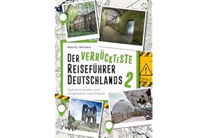 Der verrückteste Reiseführer Deutschlands 2: Geheimnisvolle und vergessene Lost Places. Der Nachfolger zum Bestseller. Viele neue mysteriös-originelle Reiseziele für unsere Heimat