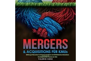Mergers & Acquisitions für KMUs [Mergers & Acquisitions for SMEs]: Einführung in Übernahmen und Fusionen bei Kleinen und Mitt