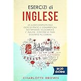 ESERCIZI DI INGLESE: La guida completa agli esercizi pratici e grammaticali per imparare l'inglese velocemente. Contiene le f