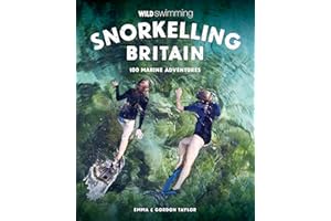 Snorkelling Britain: 100 Wild Swimming Adventures for Marine Explorers in Scotland, England and Wales (Travel Guide)