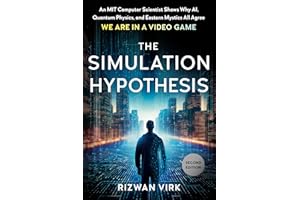 The Simulation Hypothesis: An MIT Computer Scientist Shows Why AI, Quantum Physics, and Eastern Mystics All Agree We Are In a Video Game