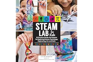 STEAM Lab for Kids: 52 Creative Hands-On Projects for Exploring Science, Technology, Engineering, Art, and Math: 17 (Lab Series)