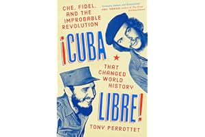 Cuba Libre!: Che, Fidel, and the Improbable Revolution That Changed World History